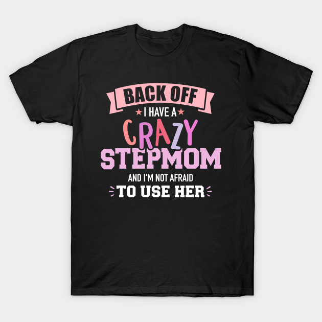 I Have A Crazy Stepmom Crazy Stepmom T Shirt Teepublic